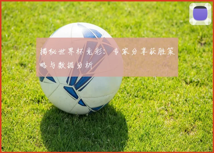 揭秘世界杯竞彩：专家分享获胜策略与数据分析