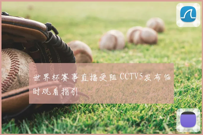 世界杯赛事直播受阻 CCTV5发布临时观看指引