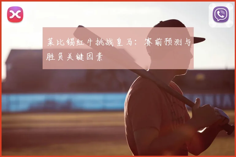 莱比锡红牛挑战皇马:赛前预测与胜负关键因素