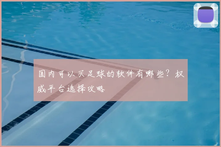 国内可以买足球的软件有哪些？权威平台选择攻略